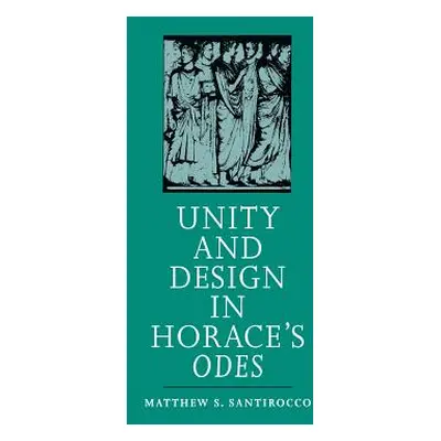 "Unity and Design in Horace's Odes" - "" ("Santirocco Matthew S.")