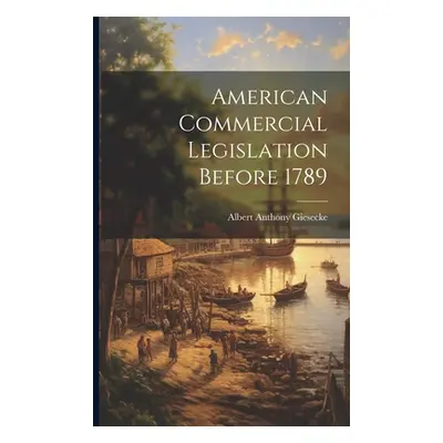 "American Commercial Legislation Before 1789" - "" ("Giesecke Albert Anthony")