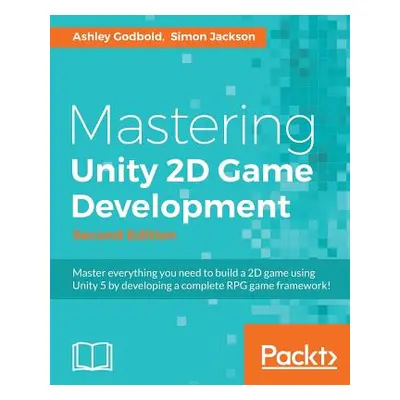 "Mastering Unity 2D Game Development - Second Edition: Using Unity 5 to develop a retro RPG" - "