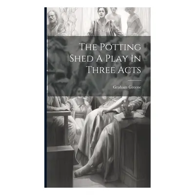 "The Potting Shed A Play In Three Acts" - "" ("Greene Graham")