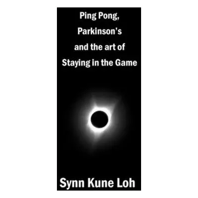 "Ping Pong, Parkinsons and the Art of Staying in the Game" - "" ("Loh Synn Kune")