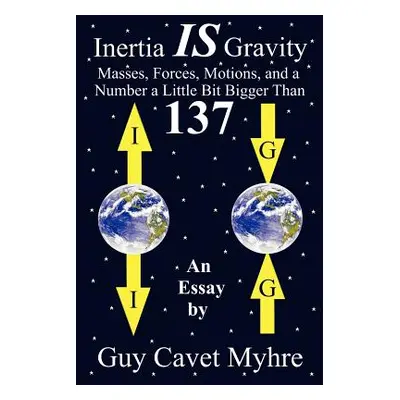 "Inertia IS Gravity: Masses, Forces, Motions, and a Number a Little Bit Bigger Than 137" - "" ("