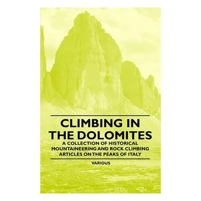 "Climbing in the Dolomites - A Collection of Historical Mountaineering and Rock Climbing Article