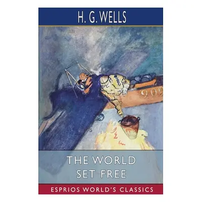 "The World Set Free (Esprios Classics)" - "" ("Wells H. G.")