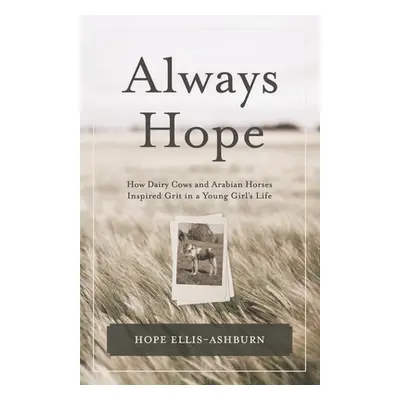 "Always Hope: How dairy cows and Arabian horses inspired grit in a young girl's life" - "" ("Ell