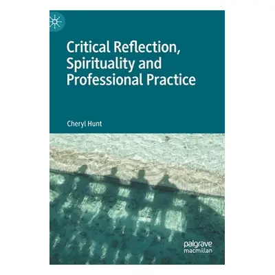 "Critical Reflection, Spirituality and Professional Practice" - "" ("Hunt Cheryl")