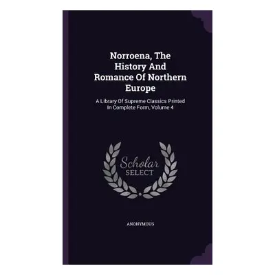 "Norroena, The History And Romance Of Northern Europe: A Library Of Supreme Classics Printed In 