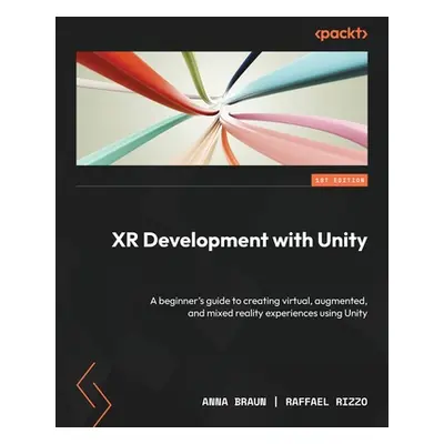 "XR Development with Unity: A beginner's guide to creating virtual, augmented, and mixed reality