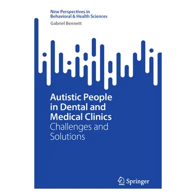 "Autistic People in Dental and Medical Clinics: Challenges and Solutions" - "" ("Bennett Gabriel