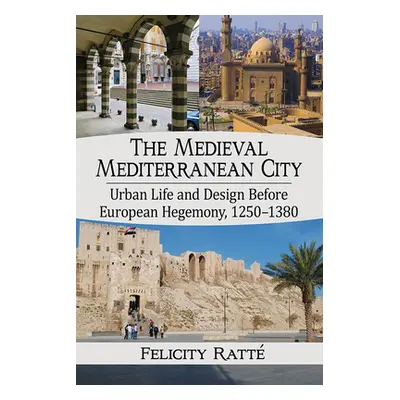 "The Medieval Mediterranean City: Urban Life and Design Before European Hegemony, 1250-1380" - "