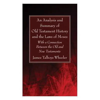 "An Analysis and Summary of Old Testament History and the Laws of Moses" - "" ("Wheeler J. T.")