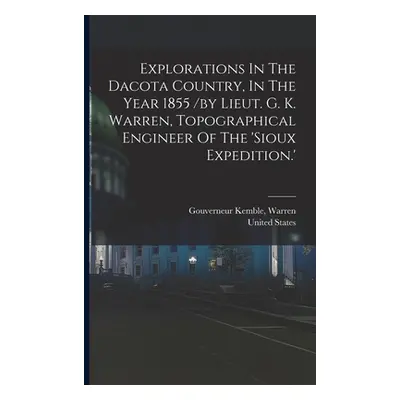 "Explorations In The Dacota Country, In The Year 1855 /by Lieut. G. K. Warren, Topographical Eng