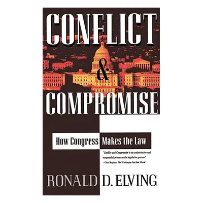 "Conflict and Compromise: How Congress Makes the Law" - "" ("Elving Ronald D.")