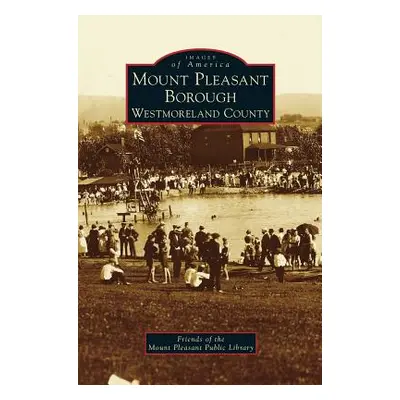 "Mount Pleasant Borough, Westmoreland County" - "" ("Friends of the Mount Pleasant Public Lib")