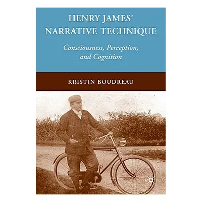 "Henry James' Narrative Technique: Consciousness, Perception, and Cognition" - "" ("Boudreau K."