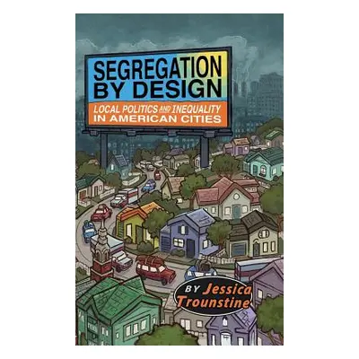 "Segregation by Design: Local Politics and Inequality in American Cities" - "" ("Trounstine Jess