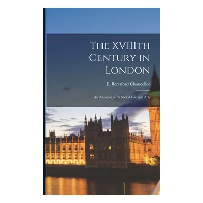 "The XVIIIth Century in London: an Account of Its Social Life and Arts" - "" ("Chancellor E. Ber