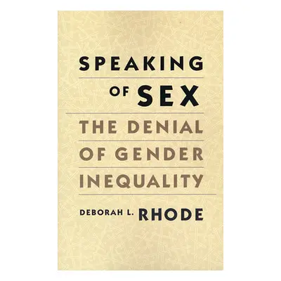 "Speaking of Sex: The Denial of Gender Inequality" - "" ("Rhode Deborah L.")