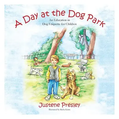 "A Day at the Dog Park: An Education in Dog Etiquette for Children" - "" ("Presley Justene")