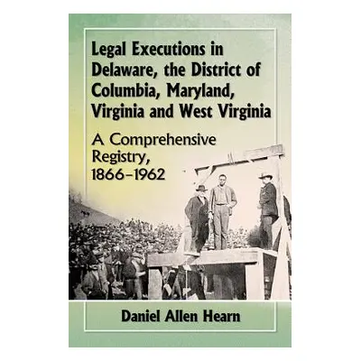 "Legal Executions in Delaware, the District of Columbia, Maryland, Virginia and West Virginia: A