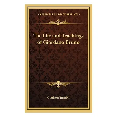 "The Life and Teachings of Giordano Bruno" - "" ("Turnbill Coulson")