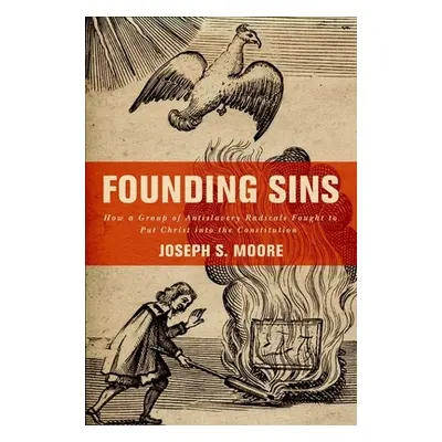 "Founding Sins: How a Group of Antislavery Radicals Fought to Put Christ Into the Constitution" 