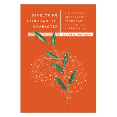 "Developing Clinicians of Character: A Christian Integrative Approach to Clinical Supervision" -