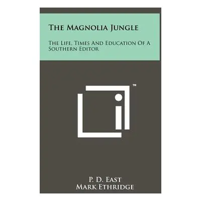 "The Magnolia Jungle: The Life, Times And Education Of A Southern Editor" - "" ("East P. D.")