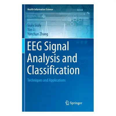 "Eeg Signal Analysis and Classification: Techniques and Applications" - "" ("Siuly Siuly")