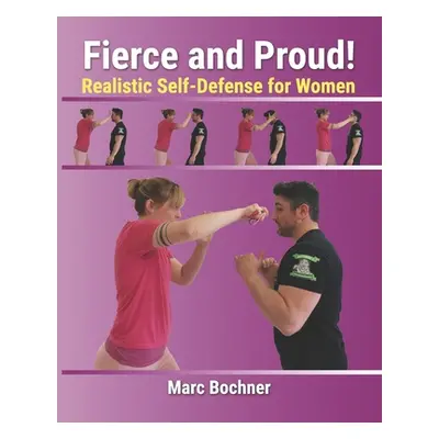 "Fierce and Proud! Realistic Self-Defense for Women" - "" ("Bochner Marc")