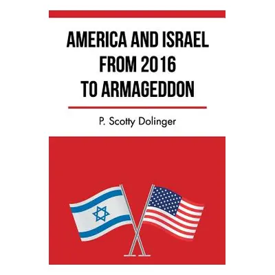 "America and Israel from 2016 to Armageddon" - "" ("Dolinger P. Scotty")