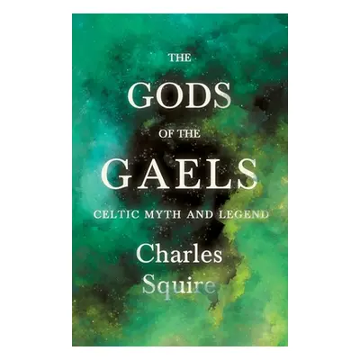 "The Gods of the Gaels - Celtic Myth and Legend (Folklore History Series)" - "" ("Squire Charles