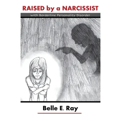 "Raised by a Narcissist: With Borderline Personality Disorder" - "" ("Ray Belle E.")