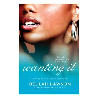 "Wanting It: The Final Book of the Orchid Soul Trilogy" - "" ("Dawson Delilah")