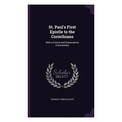 "St. Paul's First Epistle to the Corinthians: With a Critical and Grammatical Commentary" - "" (