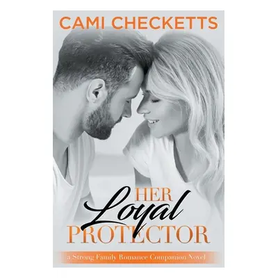 "Her Loyal Protector: A Strong Family Romance Companion Novel" - "" ("Checketts Cami")