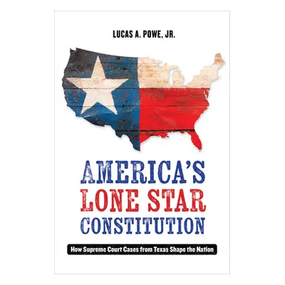 "America's Lone Star Constitution: How Supreme Court Cases from Texas Shape the Nation" - "" ("P