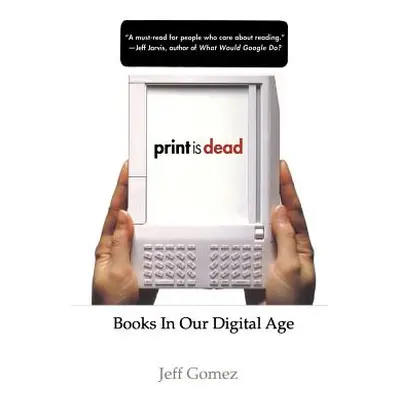 "Print Is Dead: Books in Our Digital Age" - "" ("Gomez J.")