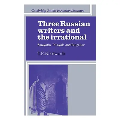 "Three Russian Writers and the Irrational: Zamyatin, Pil'nyak, and Bulgakov" - "" ("Edwards T. R