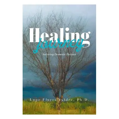 "Healing Journey: Surviving Domestic Violence" - "" ("Flores Valdez Lupe")