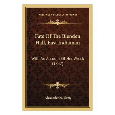 "Fate Of The Blenden Hall, East Indiaman: With An Account Of Her Wreck (1847)" - "" ("Greig Alex