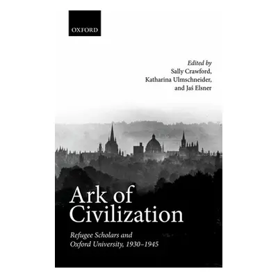 "Ark of Civilization: Refugee Scholars and Oxford University, 1930-1945" - "" ("Crawford Sally")