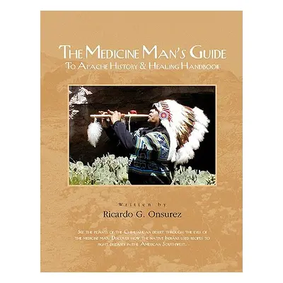 "The Medicine Man's Guide to Apache History & Healing Handbook" - "" ("Onsurez Ricardo G.")