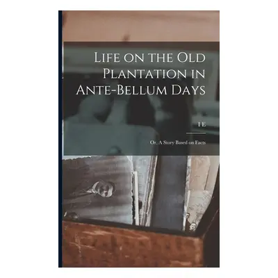 "Life on the old Plantation in Ante-bellum Days; or, A Story Based on Facts" - "" ("Lowery I. E.