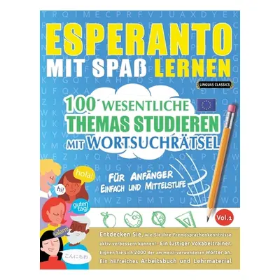 "Esperanto Mit Spa Lernen - Fr Anfnger: EINFACH UND MITTELSTUFE - 100 WESENTLICHE THEMAS STUDIER