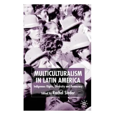 "Multiculturalism in Latin America: Indigenous Rights, Diversity and Democracy" - "" ("Sieder R.