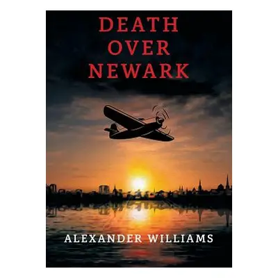 "Death over Newark: (A Golden-Age Mystery Reprint)" - "" ("Williams Alexander")