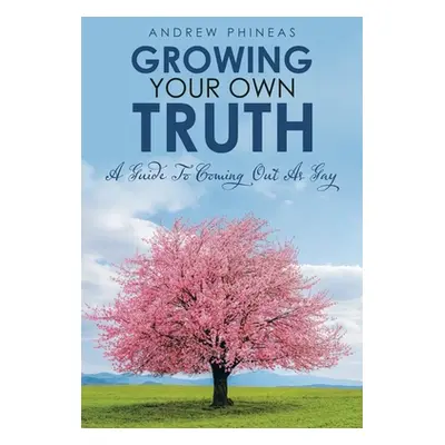 "Growing Your Own Truth: A Guide to Coming out as Gay" - "" ("Phineas Andrew")