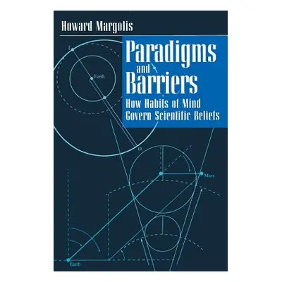 "Paradigms and Barriers: How Habits of Mind Govern Scientific Beliefs" - "" ("Margolis Howard")