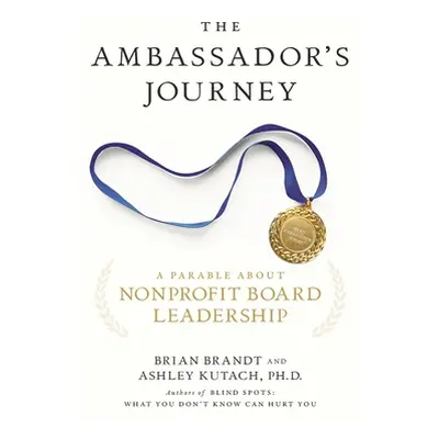 "The Ambassador's Journey: A Parable about Nonprofit Board Leadership" - "" ("Kutach Ashley")